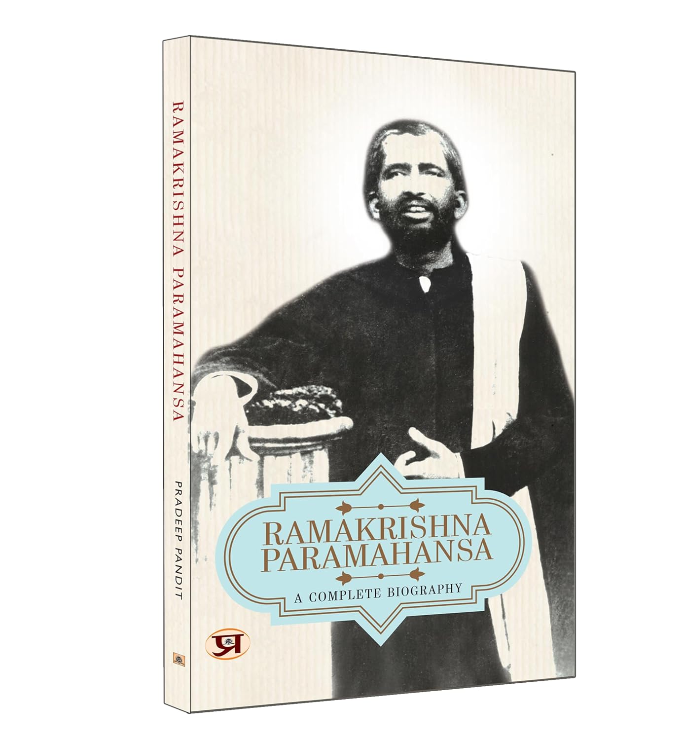 Ramakrishna Paramahansa : A Complete Biography by Pradeep Pandit - (English - Paperback)