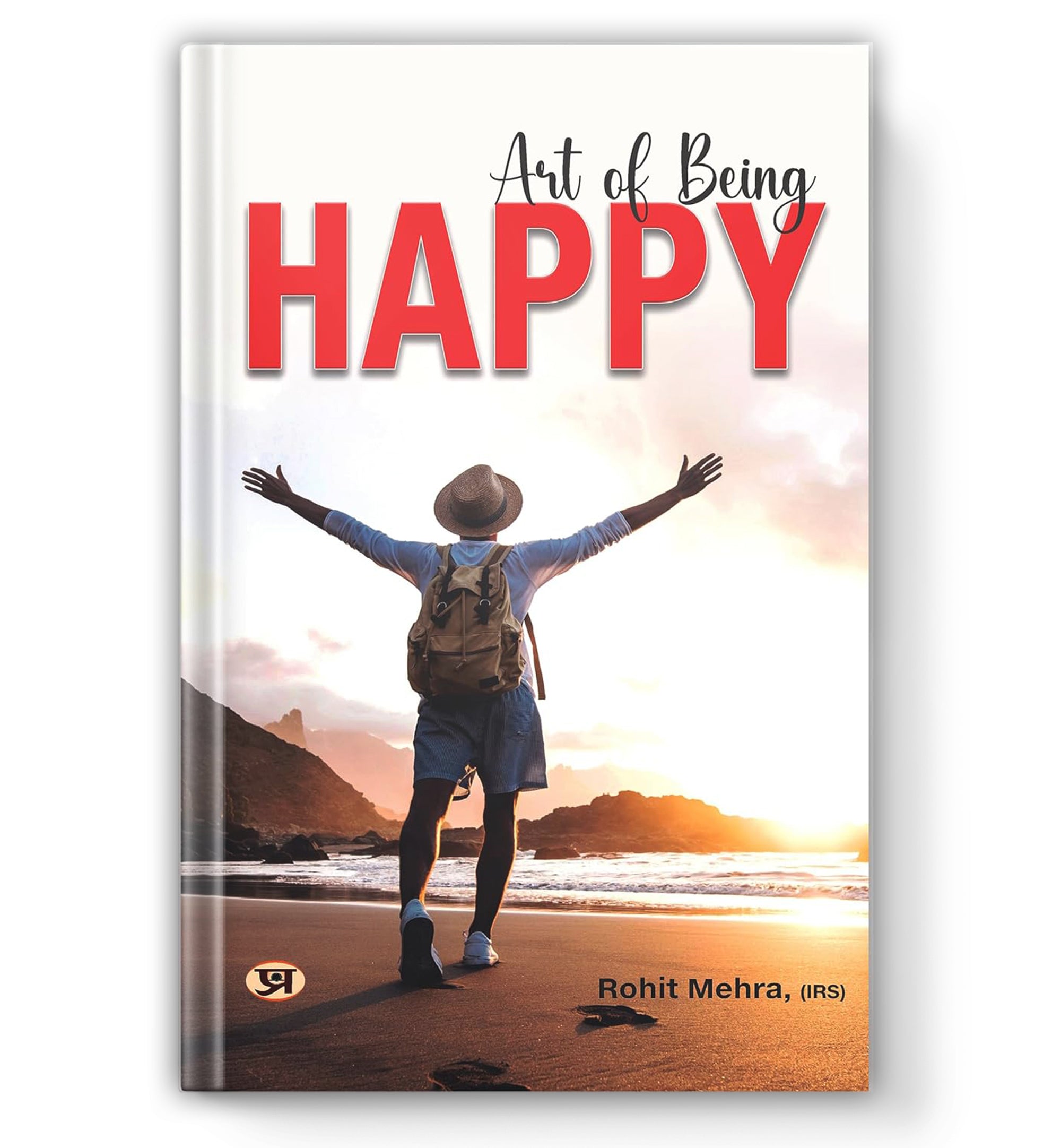Art of Being Happy : How to be Happy by Rohit Mehra (IRS) (Book In English) - Hardback