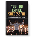 You Too Can Be Successful : by Ravindra Nath Prasad Singh (Book In English) - Hardcover