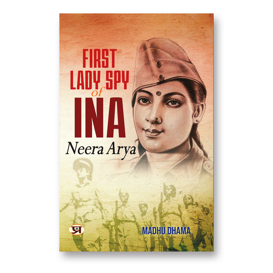 First Lady Spy Of INA : Neera Arya - by Madhu Dhama (English - Paperback)